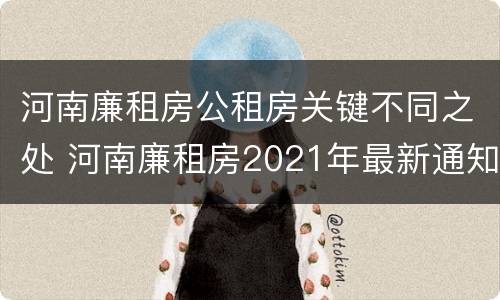 河南廉租房公租房关键不同之处 河南廉租房2021年最新通知
