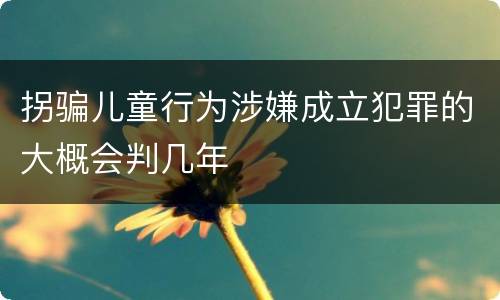 拐骗儿童行为涉嫌成立犯罪的大概会判几年