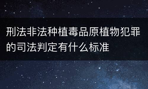 刑法非法种植毒品原植物犯罪的司法判定有什么标准