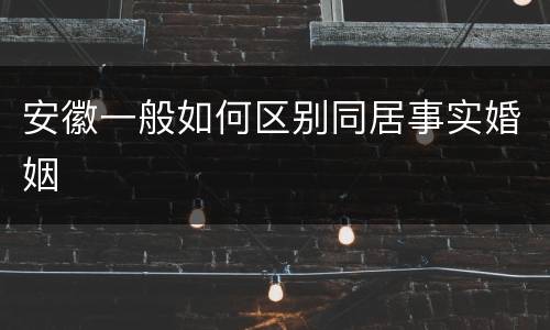 安徽一般如何区别同居事实婚姻