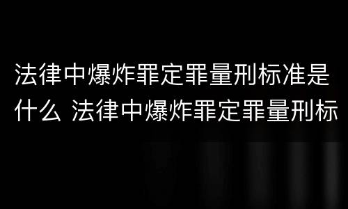 法律中爆炸罪定罪量刑标准是什么 法律中爆炸罪定罪量刑标准是什么规定