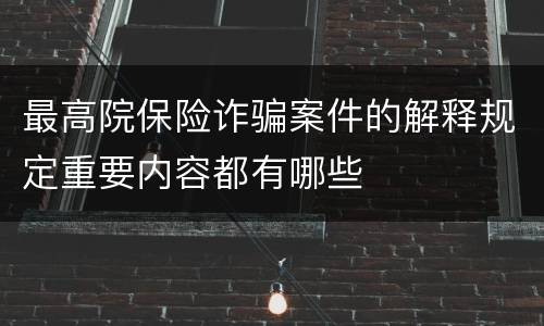 最高院保险诈骗案件的解释规定重要内容都有哪些