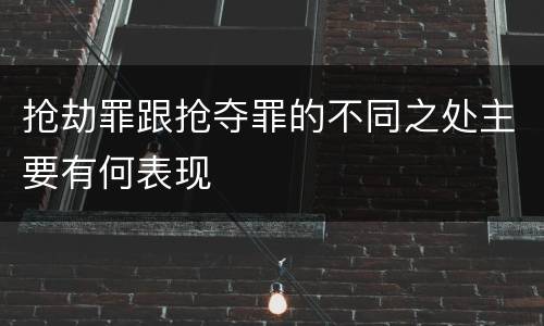抢劫罪跟抢夺罪的不同之处主要有何表现