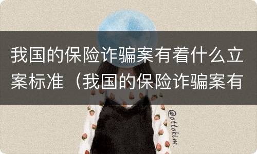 我国的保险诈骗案有着什么立案标准（我国的保险诈骗案有着什么立案标准呢）