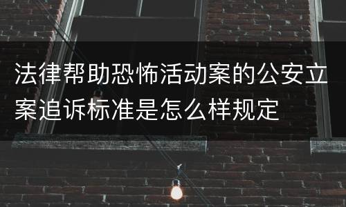 法律帮助恐怖活动案的公安立案追诉标准是怎么样规定