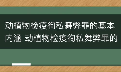 动植物检疫徇私舞弊罪的基本内涵 动植物检疫徇私舞弊罪的基本内涵是什么