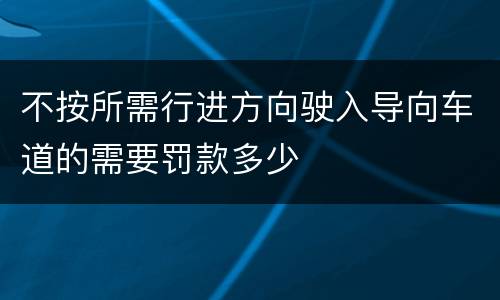 不按所需行进方向驶入导向车道的需要罚款多少