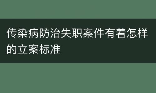 传染病防治失职案件有着怎样的立案标准