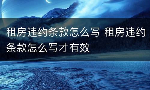 租房违约条款怎么写 租房违约条款怎么写才有效