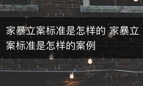 家暴立案标准是怎样的 家暴立案标准是怎样的案例