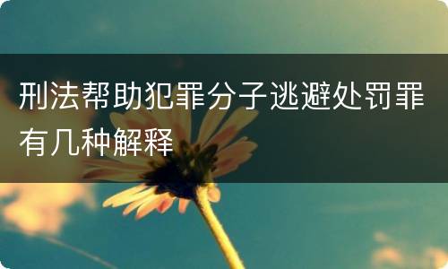 刑法帮助犯罪分子逃避处罚罪有几种解释