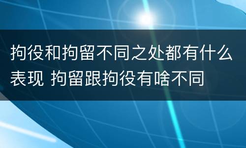 拘役和拘留不同之处都有什么表现 拘留跟拘役有啥不同