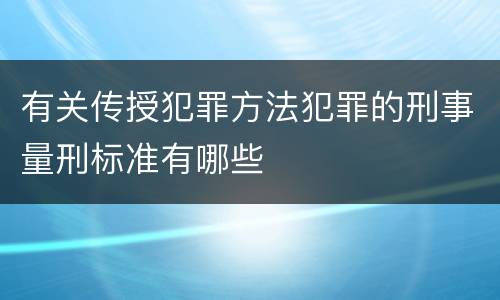 有关传授犯罪方法犯罪的刑事量刑标准有哪些