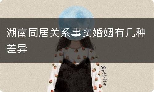 湖南同居关系事实婚姻有几种差异