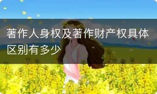 著作人身权及著作财产权具体区别有多少