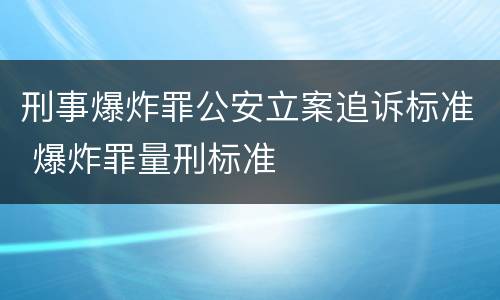 刑事爆炸罪公安立案追诉标准 爆炸罪量刑标准