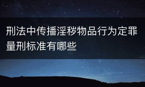 刑法中传播淫秽物品行为定罪量刑标准有哪些