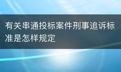 有关串通投标案件刑事追诉标准是怎样规定
