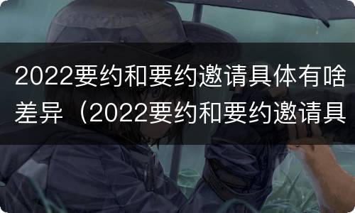 2022要约和要约邀请具体有啥差异（2022要约和要约邀请具体有啥差异吗）