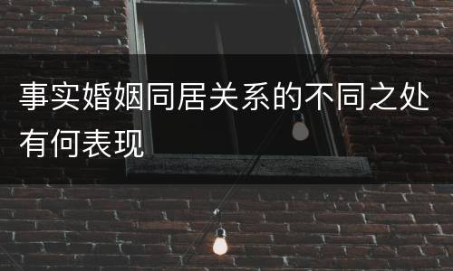 事实婚姻同居关系的不同之处有何表现