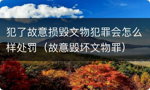 犯了故意损毁文物犯罪会怎么样处罚（故意毁坏文物罪）