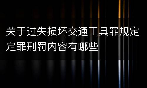关于过失损坏交通工具罪规定定罪刑罚内容有哪些