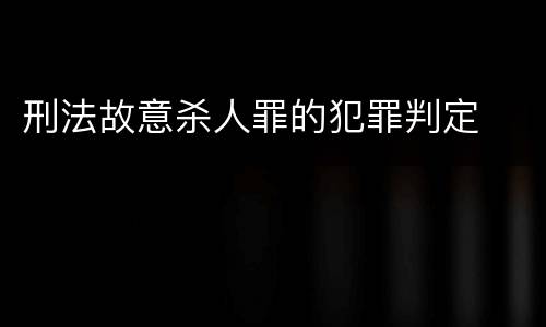 刑法故意杀人罪的犯罪判定