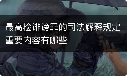 最高检诽谤罪的司法解释规定重要内容有哪些