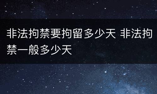 非法拘禁要拘留多少天 非法拘禁一般多少天