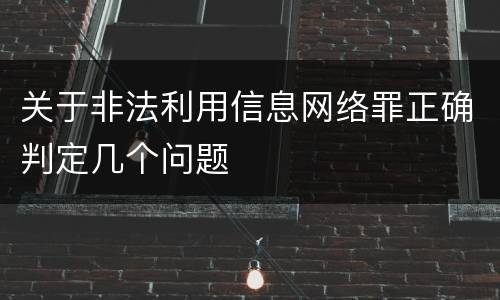 关于非法利用信息网络罪正确判定几个问题