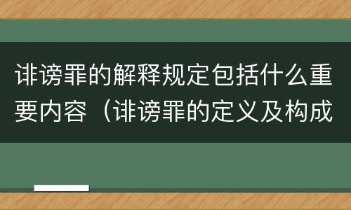 诽谤罪的解释规定包括什么重要内容（诽谤罪的定义及构成要件）