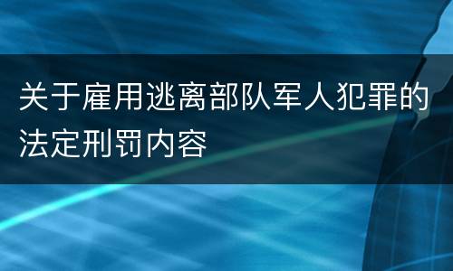 关于雇用逃离部队军人犯罪的法定刑罚内容