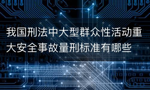 我国刑法中大型群众性活动重大安全事故量刑标准有哪些