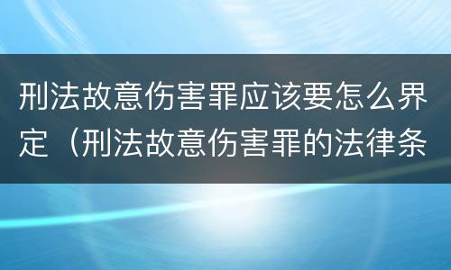 刑法故意伤害罪应该要怎么界定（刑法故意伤害罪的法律条文）