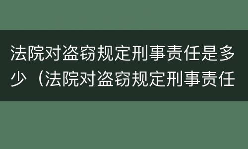 法院对盗窃规定刑事责任是多少（法院对盗窃规定刑事责任是多少天）