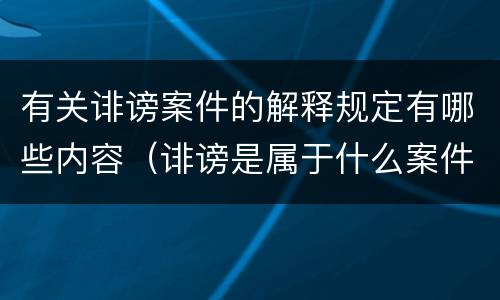 有关诽谤案件的解释规定有哪些内容（诽谤是属于什么案件）