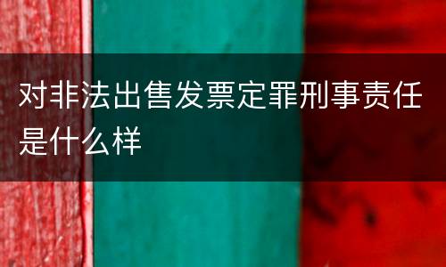 对非法出售发票定罪刑事责任是什么样