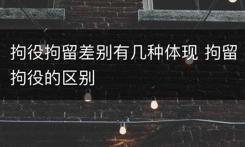 拘役拘留差别有几种体现 拘留拘役的区别