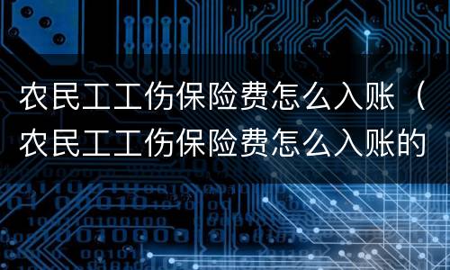 农民工工伤保险费怎么入账（农民工工伤保险费怎么入账的）