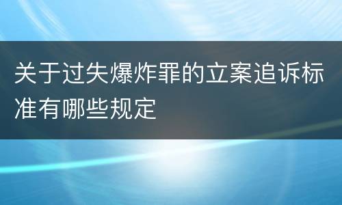 关于过失爆炸罪的立案追诉标准有哪些规定
