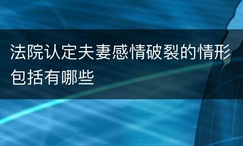法院认定夫妻感情破裂的情形包括有哪些