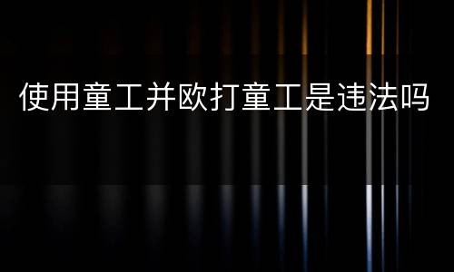 使用童工并欧打童工是违法吗