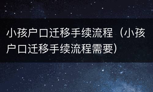 小孩户口迁移手续流程（小孩户口迁移手续流程需要）