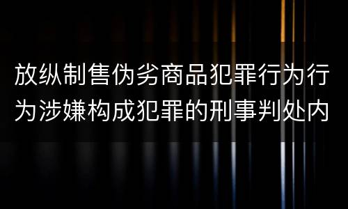 放纵制售伪劣商品犯罪行为行为涉嫌构成犯罪的刑事判处内容