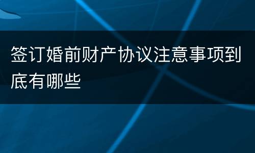 签订婚前财产协议注意事项到底有哪些