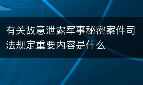 有关故意泄露军事秘密案件司法规定重要内容是什么