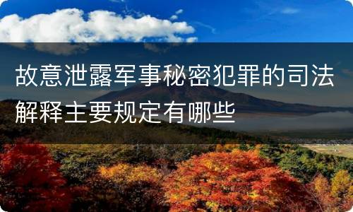 故意泄露军事秘密犯罪的司法解释主要规定有哪些