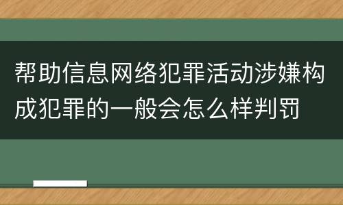 帮助信息网络犯罪活动涉嫌构成犯罪的一般会怎么样判罚