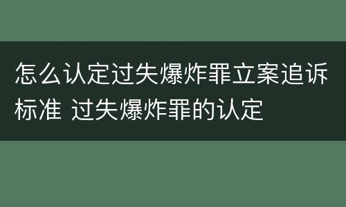 怎么认定过失爆炸罪立案追诉标准 过失爆炸罪的认定