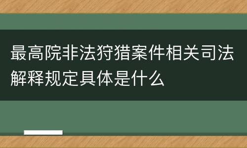 最高院非法狩猎案件相关司法解释规定具体是什么